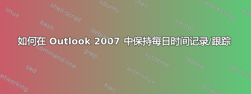 如何在 Outlook 2007 中保持每日时间记录/跟踪