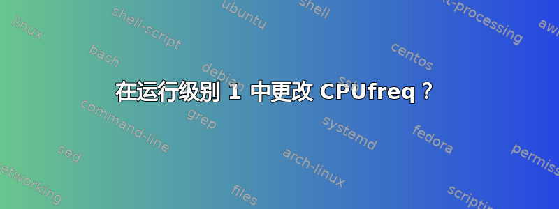 在运行级别 1 中更改 CPUfreq？