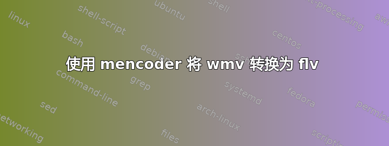 使用 mencoder 将 wmv 转换为 flv