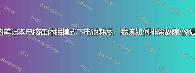 我的笔记本电脑在休眠模式下电池耗尽。我该如何排除故障/修复？