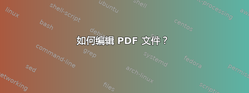 如何编辑 PDF 文件？