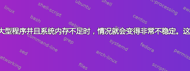 当我运行多个大型程序并且系统内存不足时，情况就会变得非常不稳定。这是正常的吗？