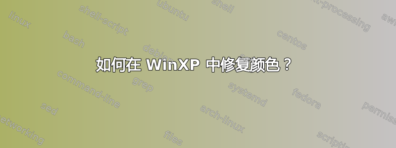 如何在 WinXP 中修复颜色？