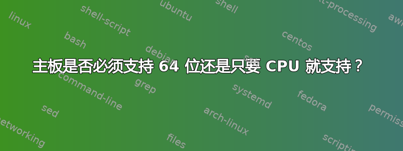 主板是否必须支持 64 位还是只要 CPU 就支持？