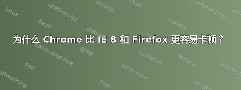 为什么 Chrome 比 IE 8 和 Firefox 更容易卡顿？