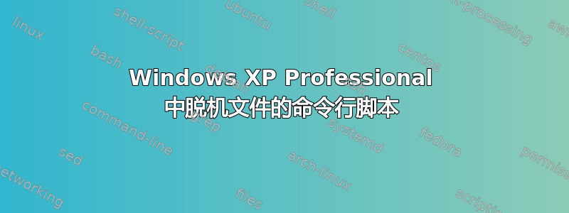 Windows XP Professional 中脱机文件的命令行脚本