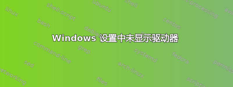 Windows 设置中未显示驱动器