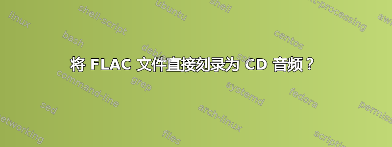 将 FLAC 文件直接刻录为 CD 音频？