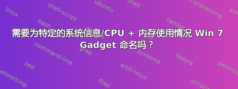 需要为特定的系统信息/CPU + 内存使用情况 Win 7 Gadget 命名吗？