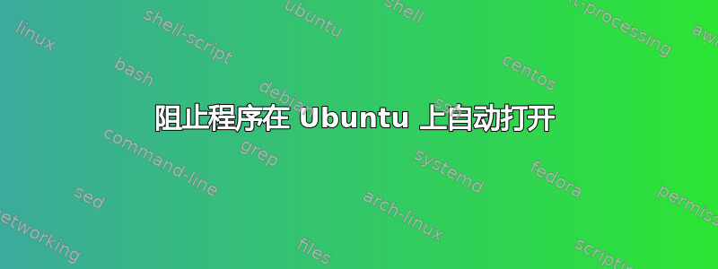 阻止程序在 Ubuntu 上自动打开