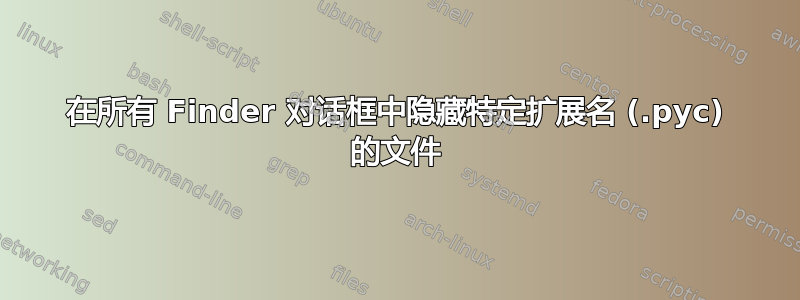 在所有 Finder 对话框中隐藏特定扩展名 (.pyc) 的文件