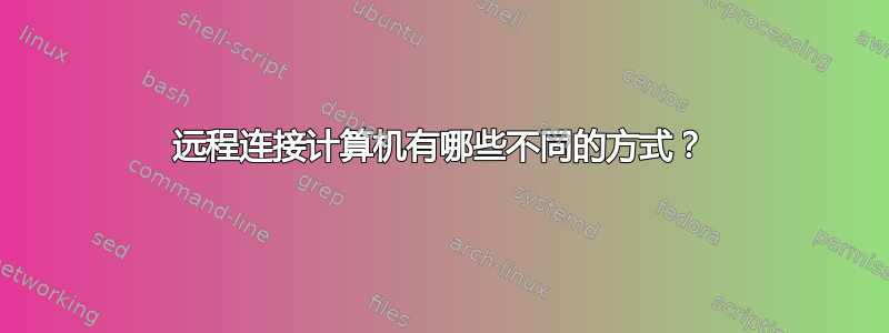 远程连接计算机有哪些不同的方式？