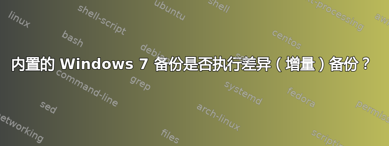 内置的 Windows 7 备份是否执行差异（增量）备份？