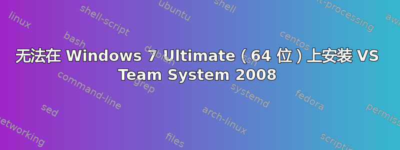 无法在 Windows 7 Ultimate（64 位）上安装 VS Team System 2008