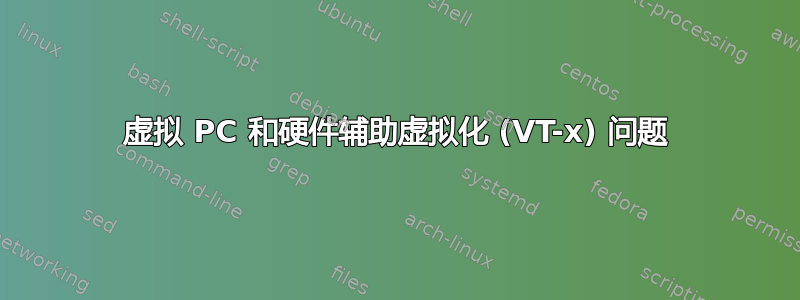 虚拟 PC 和硬件辅助虚拟化 (VT-x) 问题