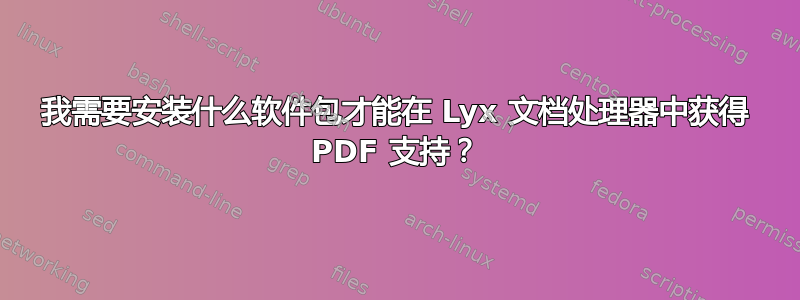 我需要安装什么软件包才能在 Lyx 文档处理器中获得 PDF 支持？