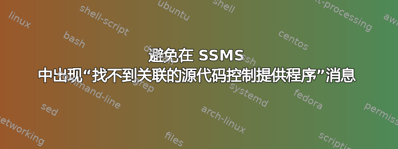 避免在 SSMS 中出现“找不到关联的源代码控制提供程序”消息