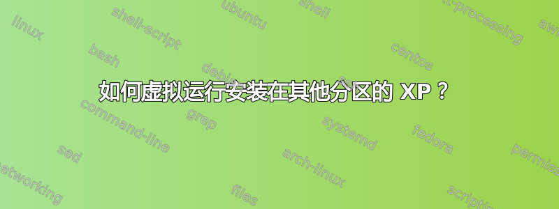 如何虚拟运行安装在其他分区的 XP？