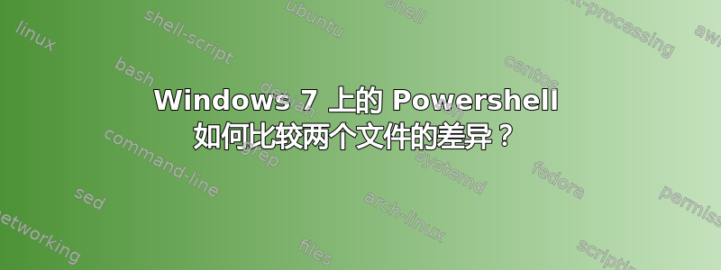 Windows 7 上的 Powershell 如何比较两个文件的差异？