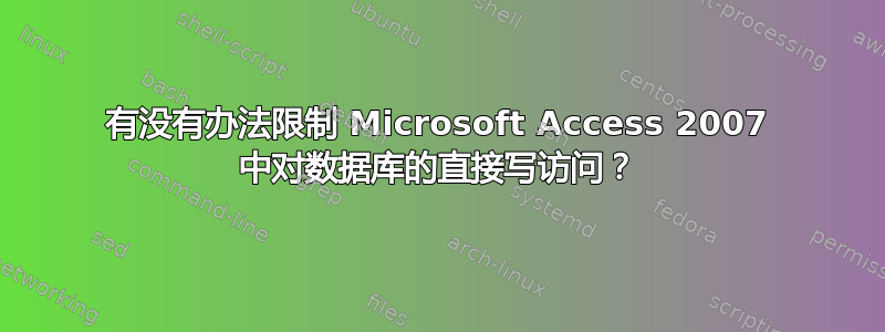 有没有办法限制 Microsoft Access 2007 中对数据库的直接写访问？