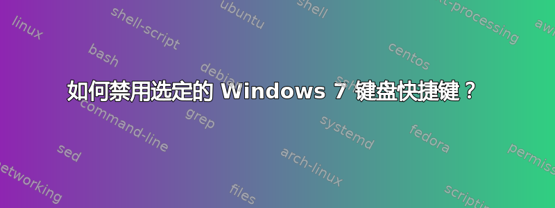 如何禁用选定的 Windows 7 键盘快捷键？