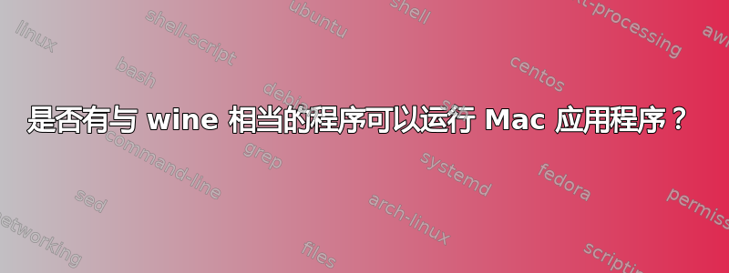 是否有与 wine 相当的程序可以运行 Mac 应用程序？