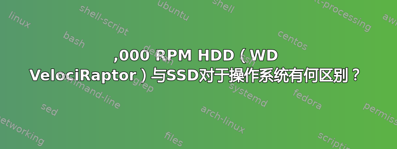 10,000 RPM HDD（WD VelociRaptor）与SSD对于操作系统有何区别？