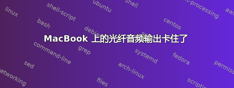 MacBook 上的光纤音频输出卡住了