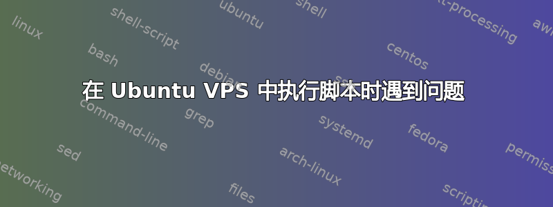 在 Ubuntu VPS 中执行脚本时遇到问题