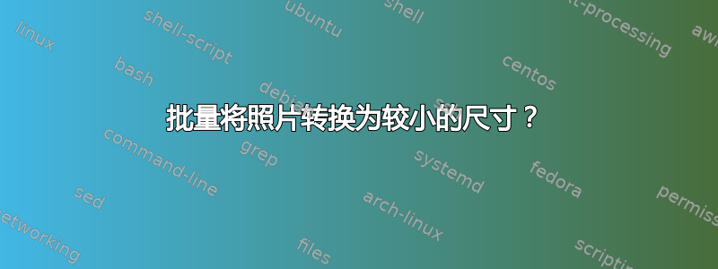 批量将照片转换为较小的尺寸？