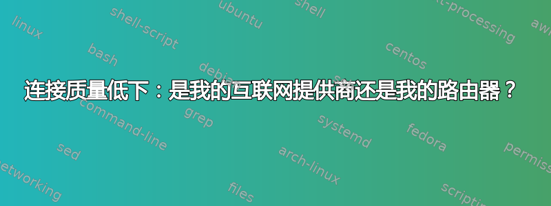 连接质量低下：是我的互联网提供商还是我的路由器？