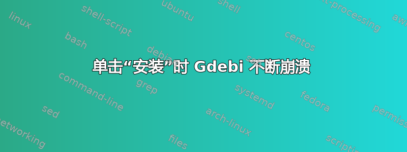 单击“安装”时 Gdebi 不断崩溃