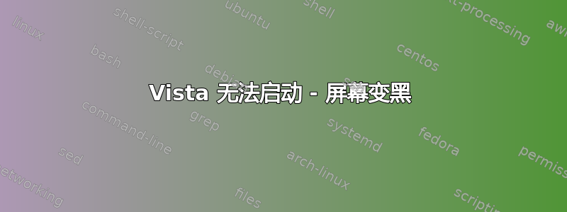 Vista 无法启动 - 屏幕变黑