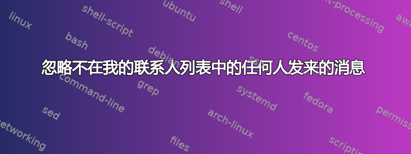 忽略不在我的联系人列表中的任何人发来的消息