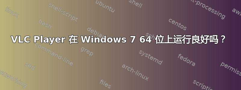 VLC Player 在 Windows 7 64 位上运行良好吗？