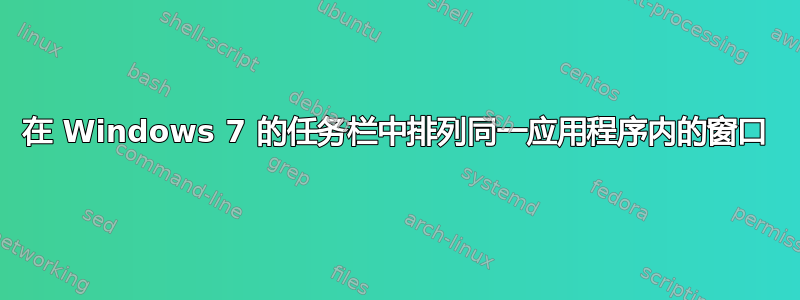 在 Windows 7 的任务栏中排列同一应用程序内的窗口