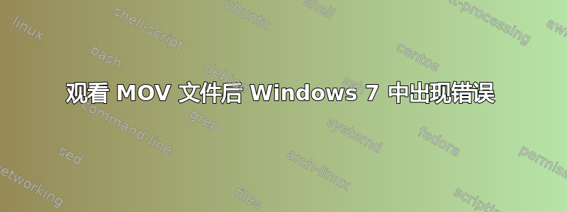 观看 MOV 文件后 Windows 7 中出现错误