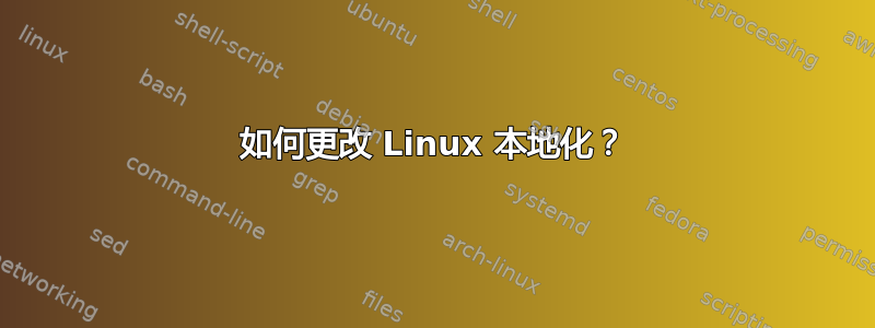 如何更改 Linux 本地化？