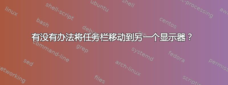 有没有办法将任务栏移动到另一个显示器？