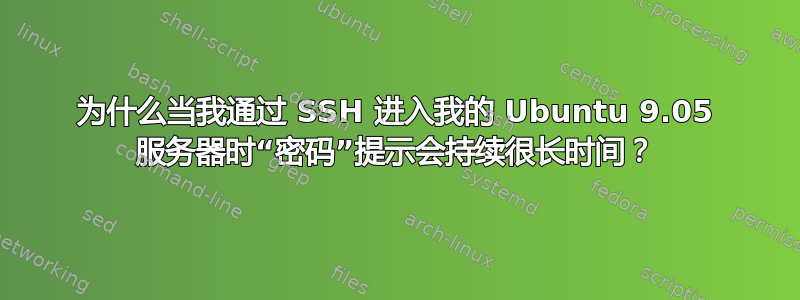 为什么当我通过 SSH 进入我的 Ubuntu 9.05 服务器时“密码”提示会持续很长时间？