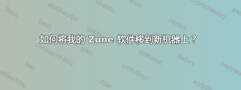 如何将我的 Zune 软件移到新机器上？