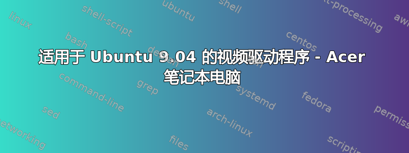 适用于 Ubuntu 9.04 的视频驱动程序 - Acer 笔记本电脑