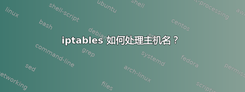 iptables 如何处理主机名？