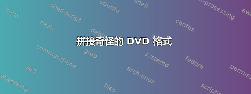 拼接奇怪的 DVD 格式