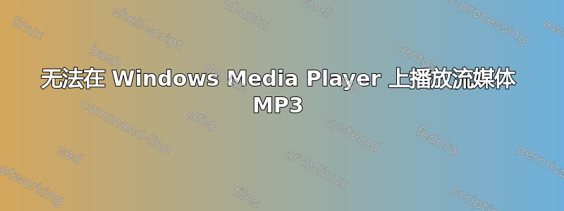 无法在 Windows Media Player 上播放流媒体 MP3