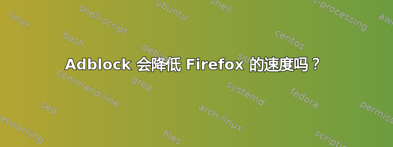 Adblock 会降低 Firefox 的速度吗？