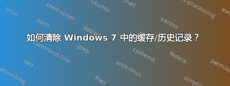 如何清除 Windows 7 中的缓存/历史记录？