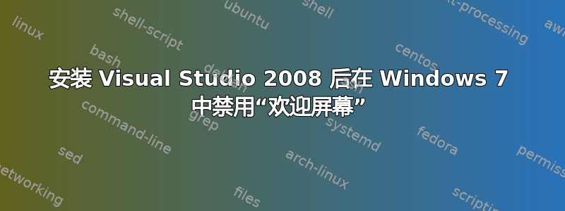 安装 Visual Studio 2008 后在 Windows 7 中禁用“欢迎屏幕”