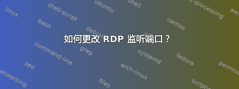 如何更改 RDP 监听端口？