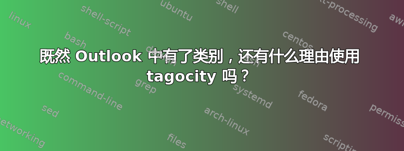 既然 Outlook 中有了类别，还有什么理由使用 tagocity 吗？